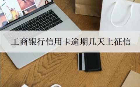 工商银行信用卡逾期几天上征信？会产生什么后果？