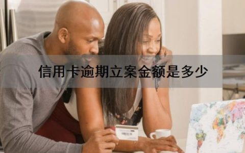 信用卡逾期立案金额是多少？逾期立案后怎么处理？