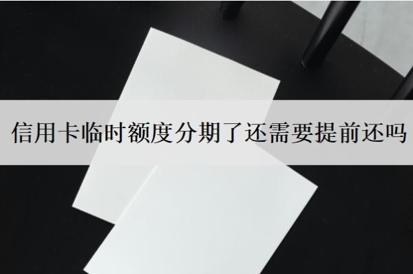 信用卡临时额度分期了还需要提前还吗?不用有影响吗?
