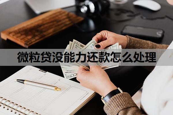 微粒贷没能力还款怎么处理？欠10万3个月会怎样？