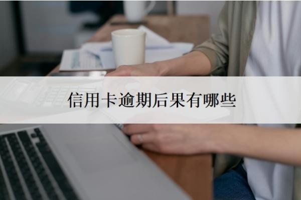 信用卡逾期后果有哪些?逾期了没钱还怎么办?