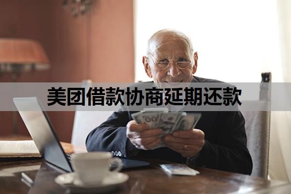 美团借款协商延期还款?延期还款后还能再借吗?