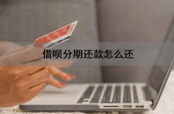 借呗分期还款怎么还?借呗分期还款还能借出来吗?