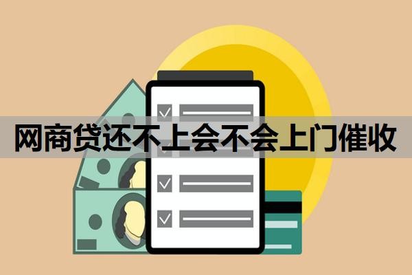 网商贷还不上会不会上门催收?不还会造成什么样的后果?