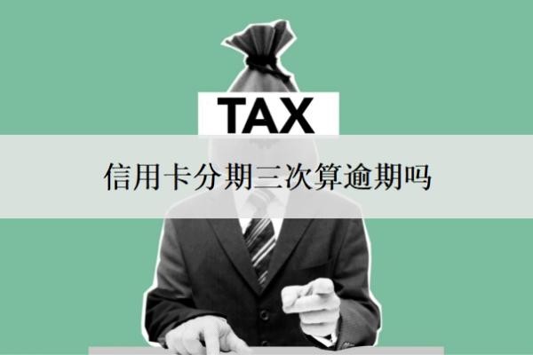 信用卡分期三次算逾期吗?分期和最低还款哪个划算?