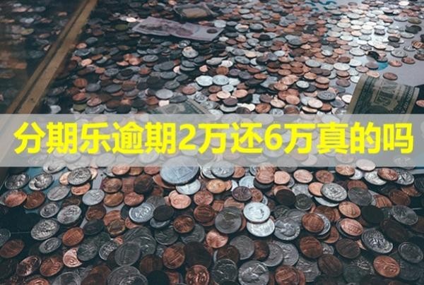 分期乐逾期2万还6万真的吗?会给家里人打电话吗?