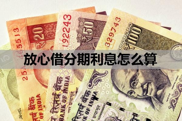 放心借分期利息怎么算?怎么提前还款啊?
