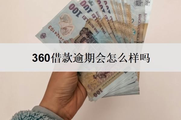 360借款逾期会怎么样吗?逾期了还能借吗?