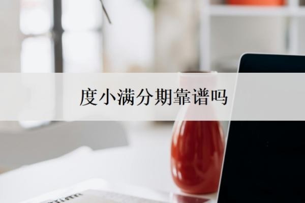 度小满分期靠谱吗?可以提前还款吗?