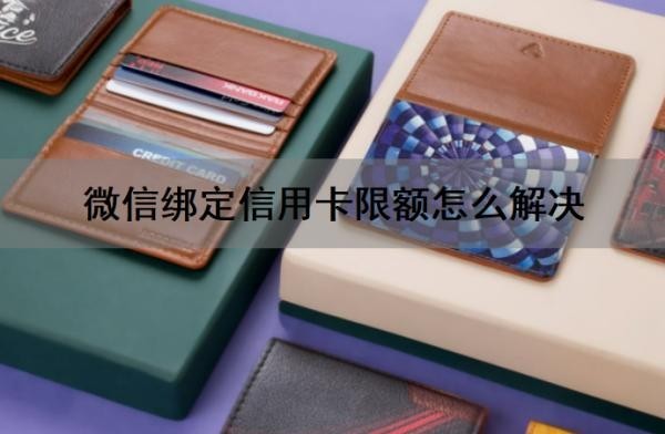 微信绑定信用卡限额怎么解决?微信绑定的信用卡支付受限怎么解除?