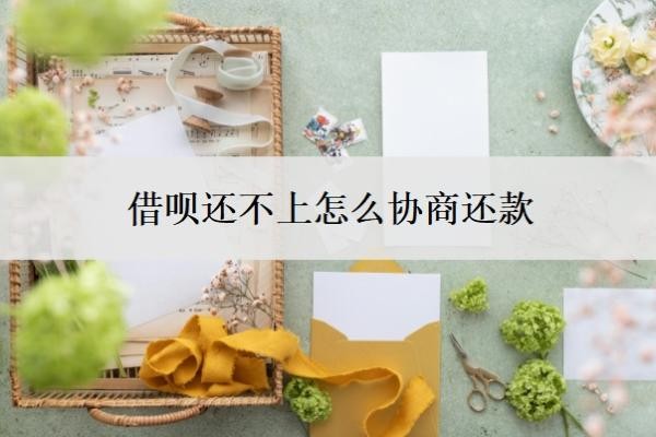 借呗还不上怎么协商还款?协商不成功,走法律程序是什么后果?