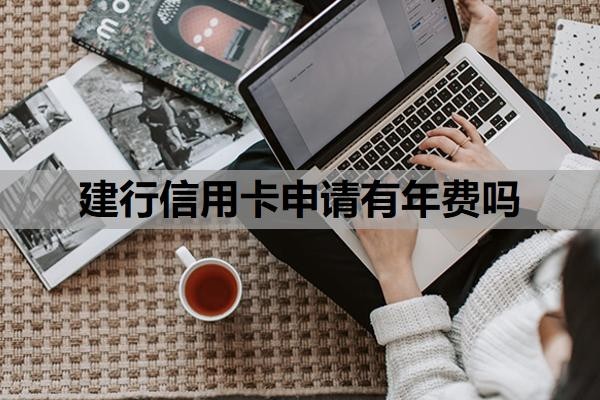 建行信用卡申请有年费吗?有终身免年费的信用卡吗?