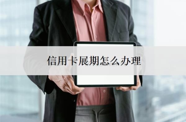 信用卡展期怎么办理？找私人办信用卡靠谱吗？