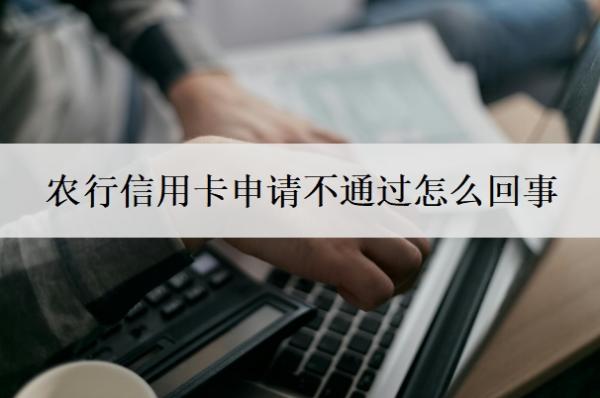 农行信用卡申请不通过怎么回事?信用卡怎么申请办理?