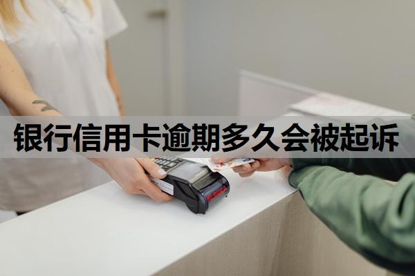 银行信用卡逾期多久会被起诉?逾期多久会上征信?