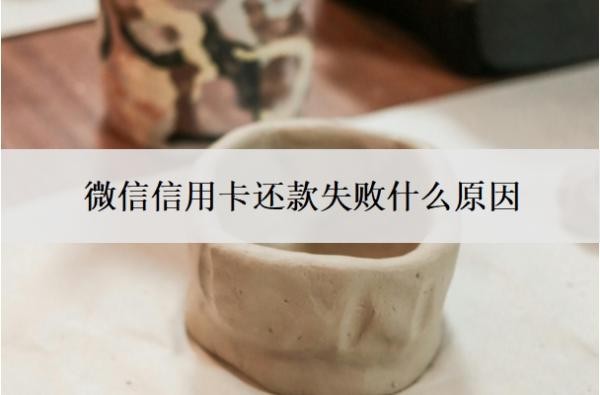 微信信用卡还款失败什么原因?逾期还清后还能继续用吗?