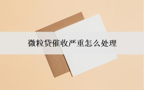 微粒贷催收严重怎么处理？还不起了怎么办？