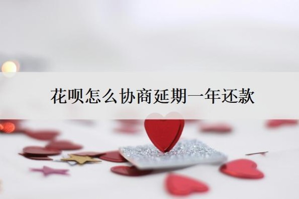 花呗怎么协商延期一年还款?怎么判断花呗延期协商成功了?