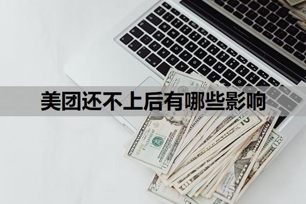 美团还不上后有哪些影响?无力偿还怎么办?可以协商延期吗?