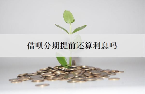 借呗分期提前还算利息吗?怎么算利息?