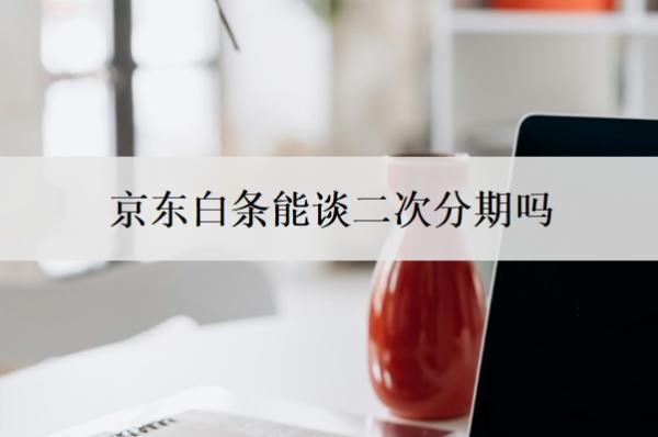 京东白条能谈二次分期吗?不还会怎么样?
