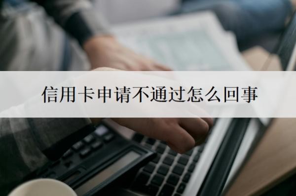 信用卡申请不通过怎么回事?申请不过怎么办?