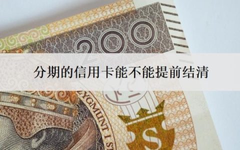 分期的信用卡能不能提前结清？如何提前结清分期？