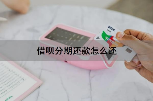 借呗分期还款怎么还?借呗分期还款还能借出来吗?
