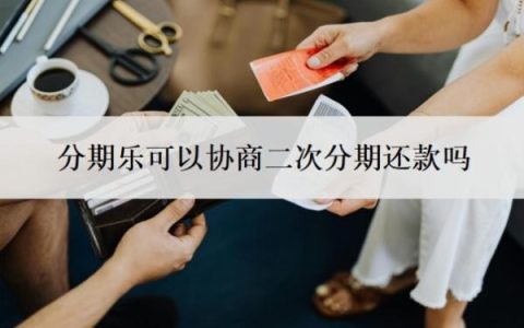 分期乐可以协商二次分期还款吗？可以协商一次性还款吗？