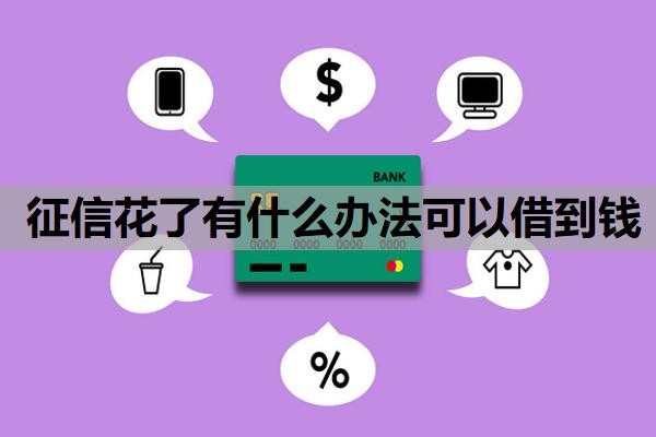 征信花了有什么办法可以借到钱?欠银行钱还了有什么办法恢复征信?