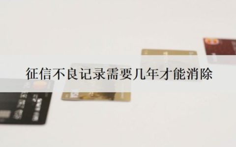 征信不良记录需要几年才能消除？征信不好如何恢复征信？