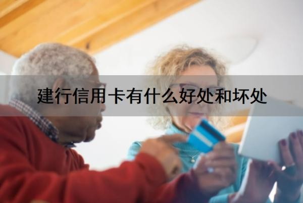 建行信用卡有什么好处和坏处?建行信用卡有年费吗?