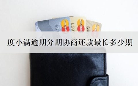 度小满逾期分期协商还款最长多少期？逾期可以宽限几天？