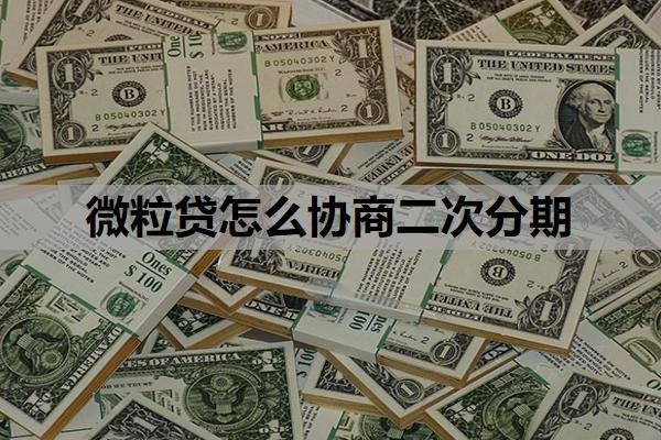 微粒贷怎么协商二次分期?微粒贷二次分期难度大吗?