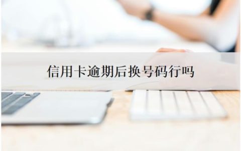 信用卡逾期后换号码行吗？还不上怎么办？
