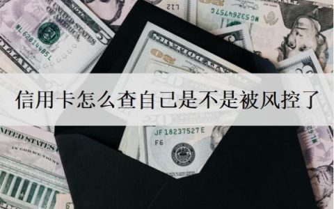 信用卡怎么查自己是不是被风控了？被风控多久解除？