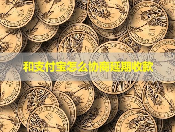和支付宝怎么协商延期收款?几步搞定!