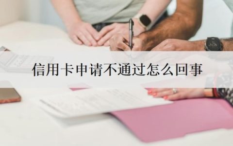信用卡申请不通过怎么回事？申请不过怎么办？