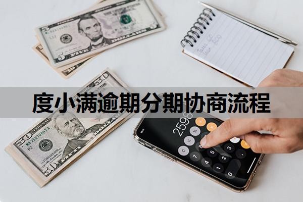度小满逾期分期协商流程是什么?逾期会有什么后果?