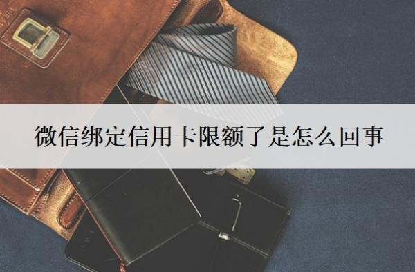 微信绑定信用卡限额了是怎么回事?信用卡被限额了多久才能恢复?