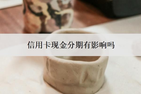 信用卡现金分期有影响吗?现金分期最忌三种行为