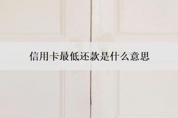 信用卡最低还款是什么意思?最低还款的坏处