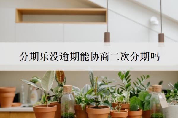 分期乐没逾期能协商二次分期吗?不给协商怎么办?