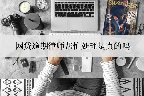 网贷逾期律师帮忙处理是真的吗?自己协商还是找律师协商?