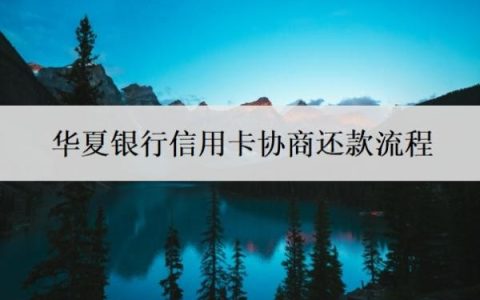 华夏银行信用卡协商还款流程，协商还款技巧