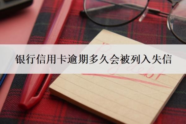 银行信用卡逾期多久会被列入失信?逾期多少钱才会立案?
