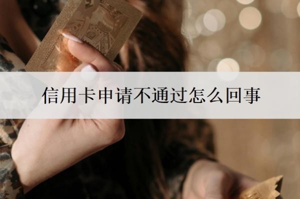 信用卡申请不通过怎么回事?申请不过怎么办?