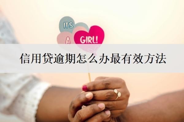 信用贷逾期怎么办最有效方法?信用贷逾期不还的后果