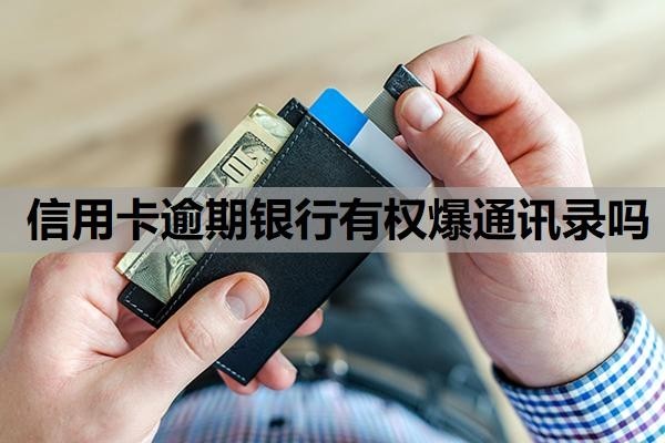 信用卡逾期银行有权爆通讯录吗?逾期利息怎么算?