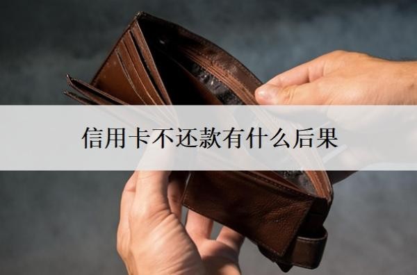 信用卡不还款有什么后果?逾期了怎么办又没钱还?